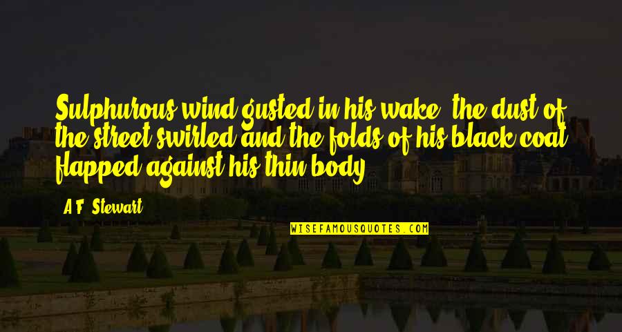 Horror Authors Authors Quotes By A.F. Stewart: Sulphurous wind gusted in his wake; the dust Horror Authors Authors Quotes By A.F. Stewart: Sulphurous wind gusted in his wake; the dust