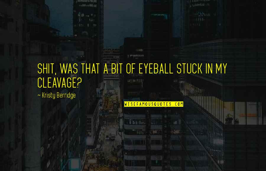 Horror Authors Authors Quotes By Kristy Berridge: SHIT, WAS THAT A BIT OF EYEBALL STUCK Horror Authors Authors Quotes By Kristy Berridge: SHIT, WAS THAT A BIT OF EYEBALL STUCK