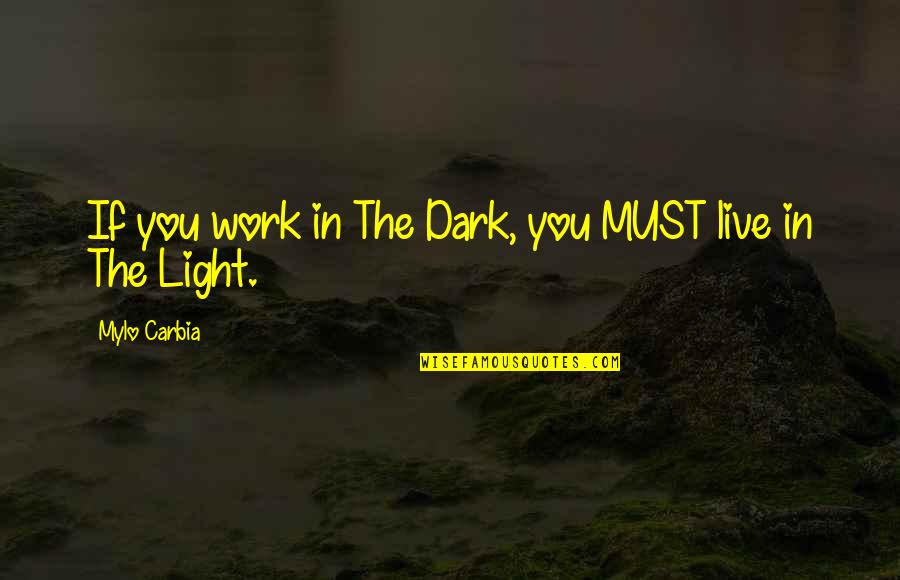 Horror Authors Authors Quotes By Mylo Carbia: If you work in The Dark, you MUST Horror Authors Authors Quotes By Mylo Carbia: If you work in The Dark, you MUST