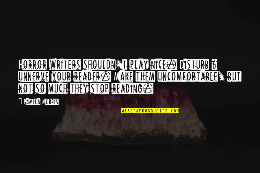 Horror Authors Authors Quotes By Pamela Morris: Horror writers shouldn't play nice. Disturb & unnerve Horror Authors Authors Quotes By Pamela Morris: Horror writers shouldn't play nice. Disturb & unnerve