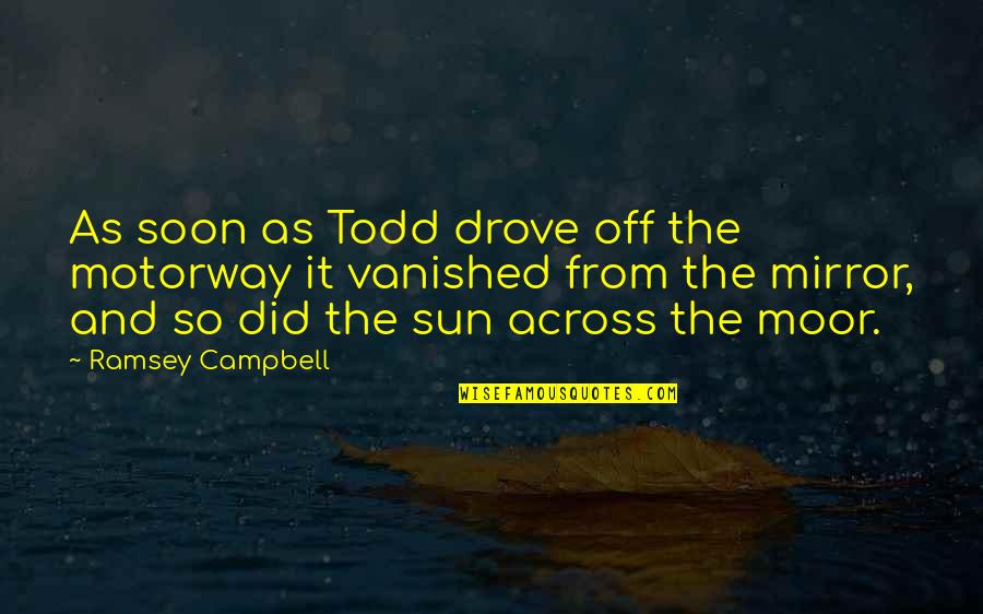 Horror Authors Authors Quotes By Ramsey Campbell: As soon as Todd drove off the motorway Horror Authors Authors Quotes By Ramsey Campbell: As soon as Todd drove off the motorway