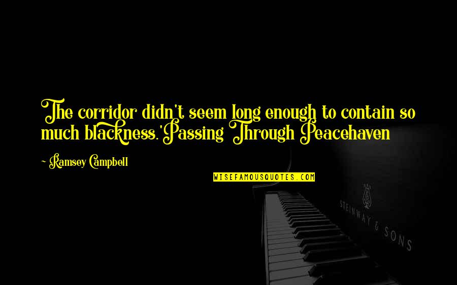 Horror Authors Authors Quotes By Ramsey Campbell: The corridor didn't seem long enough to contain Horror Authors Authors Quotes By Ramsey Campbell: The corridor didn't seem long enough to contain
