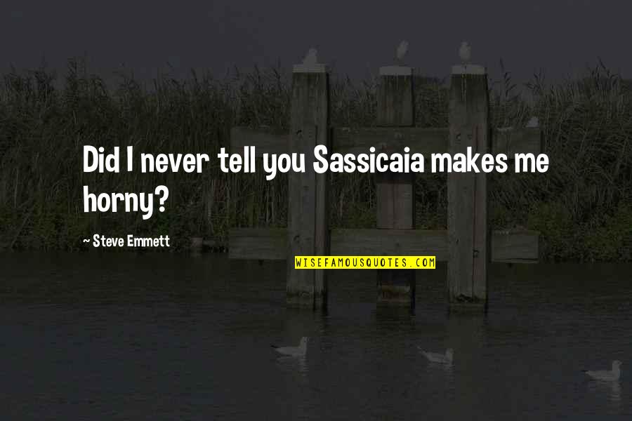 Horror Authors Authors Quotes By Steve Emmett: Did I never tell you Sassicaia makes me Horror Authors Authors Quotes By Steve Emmett: Did I never tell you Sassicaia makes me