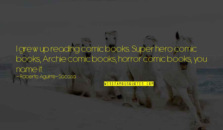 Horror Books Quotes By Roberto Aguirre-Sacasa: I grew up reading comic books. Super hero