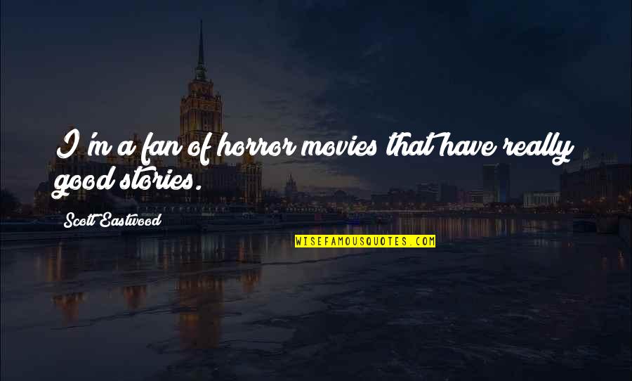 Horror Fan Quotes By Scott Eastwood: I'm a fan of horror movies that have Horror Fan Quotes By Scott Eastwood: I'm a fan of horror movies that have