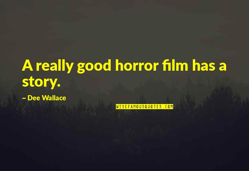 Horror Film Quotes By Dee Wallace: A really good horror film has a story.