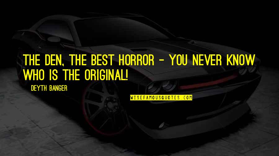 Horror Film Quotes By Deyth Banger: The Den, the best horror - You never
