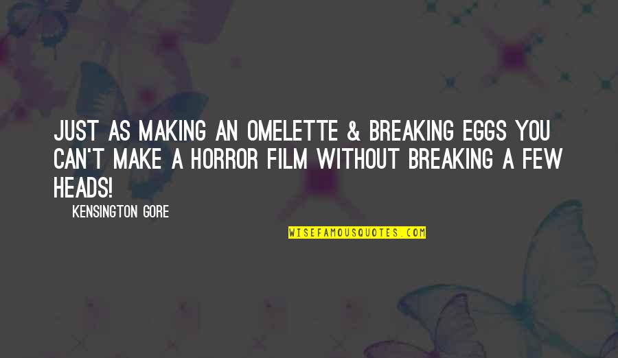 Horror Film Quotes By Kensington Gore: Just as making an omelette & breaking eggs