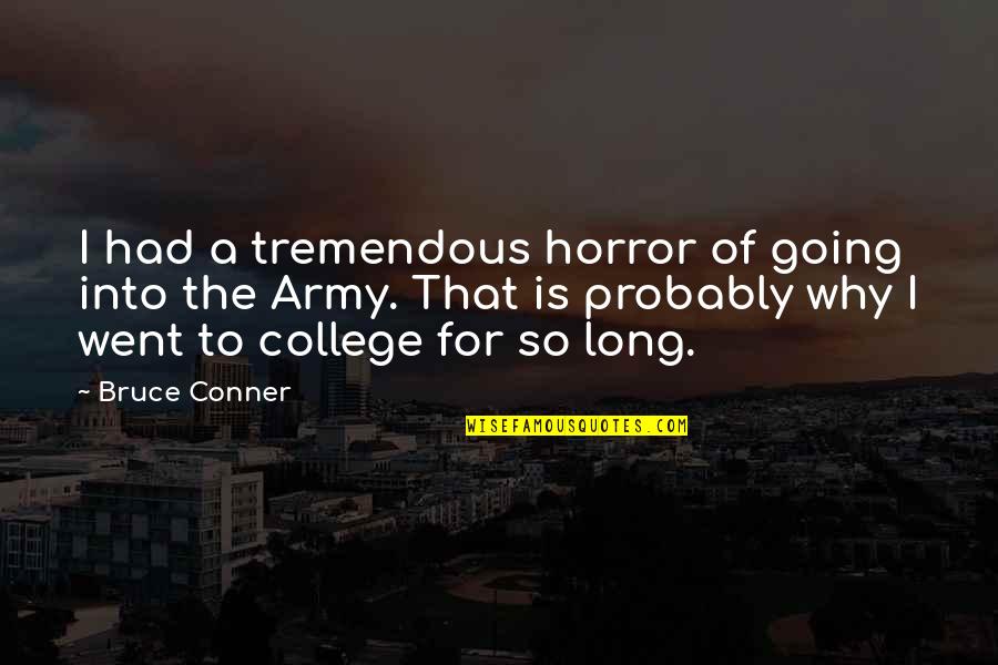 Horror For Quotes By Bruce Conner: I had a tremendous horror of going into Horror For Quotes By Bruce Conner: I had a tremendous horror of going into