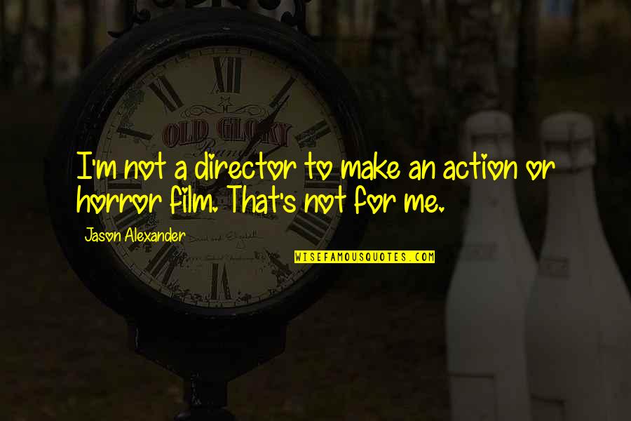 Horror For Quotes By Jason Alexander: I'm not a director to make an action Horror For Quotes By Jason Alexander: I'm not a director to make an action