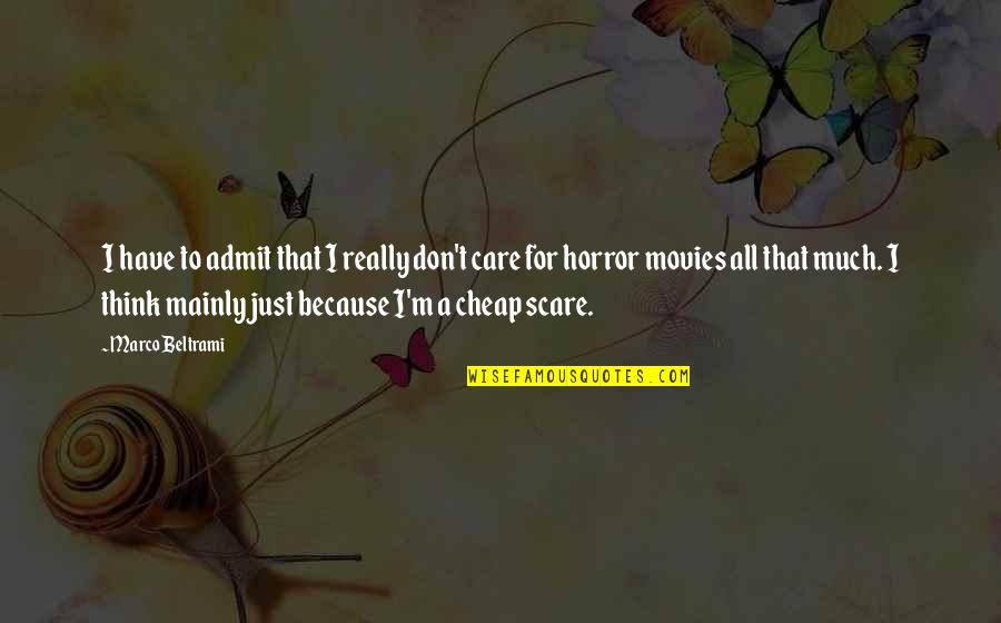 Horror For Quotes By Marco Beltrami: I have to admit that I really don't Horror For Quotes By Marco Beltrami: I have to admit that I really don't