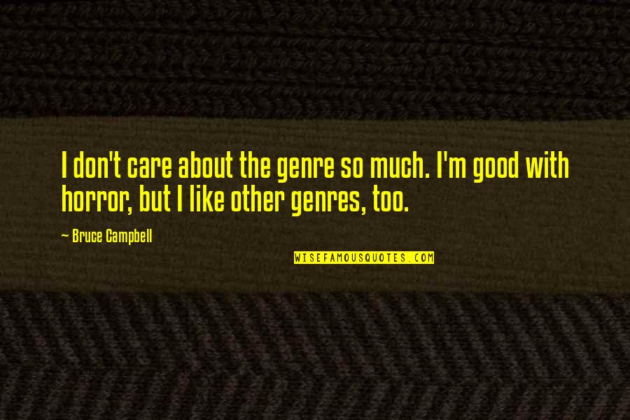 Horror Genre Quotes By Bruce Campbell: I don't care about the genre so much.