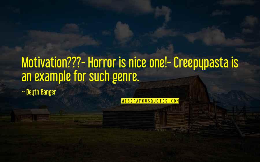 Horror Genre Quotes By Deyth Banger: Motivation???- Horror is nice one!- Creepypasta is an