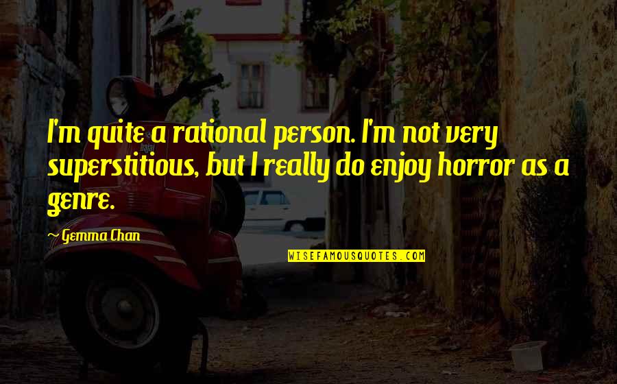 Horror Genre Quotes By Gemma Chan: I'm quite a rational person. I'm not very