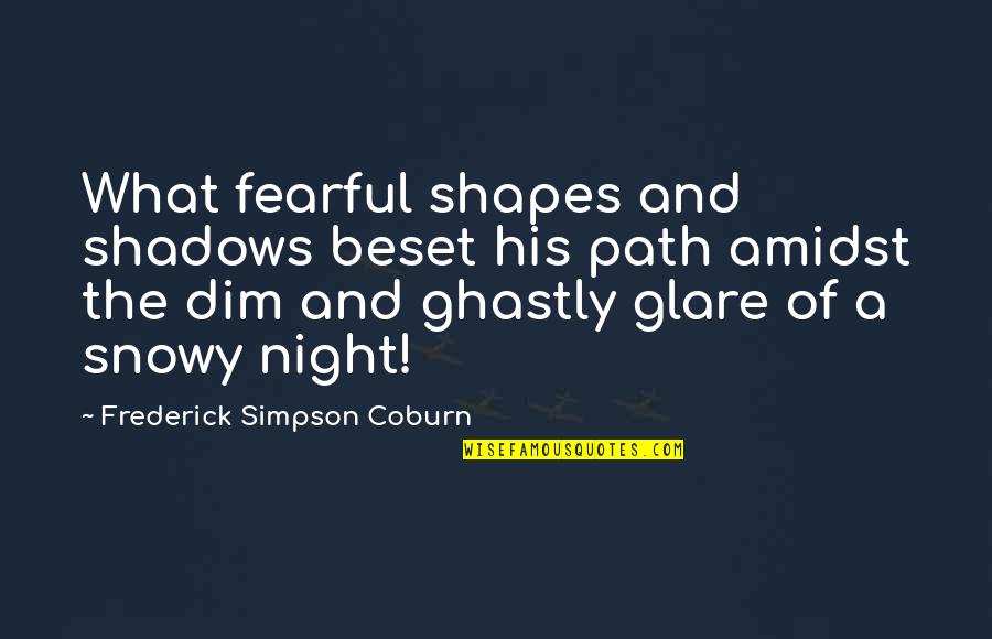 Horror Night Quotes By Frederick Simpson Coburn: What fearful shapes and shadows beset his path