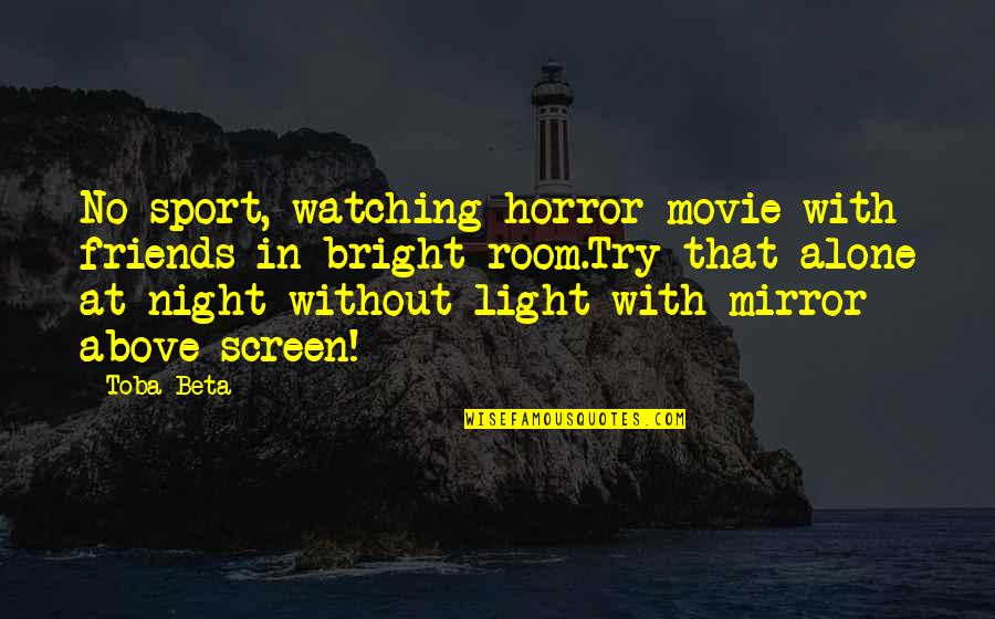 Horror Night Quotes By Toba Beta: No sport, watching horror movie with friends in