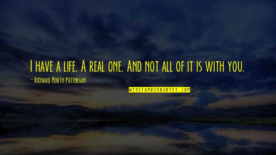 Horror Novels Quotes By Richard North Patterson: I have a life. A real one. And Horror Novels Quotes By Richard North Patterson: I have a life. A real one. And