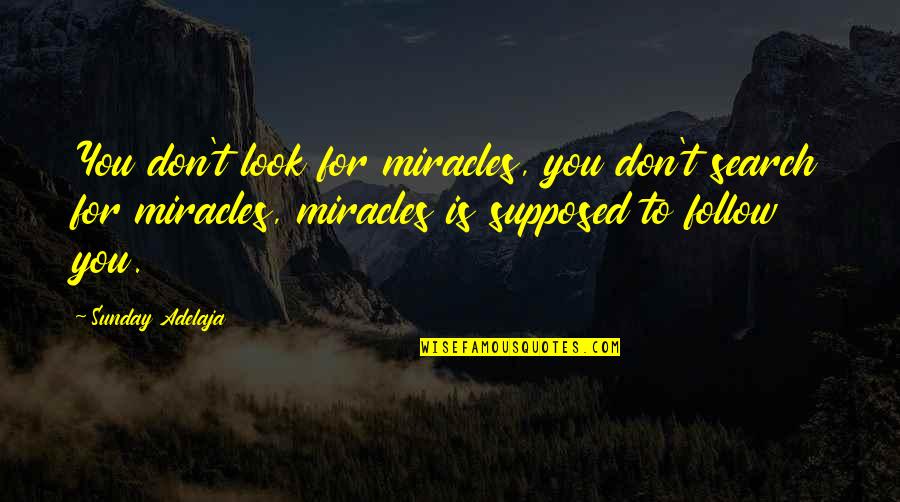 Horror Novels Quotes By Sunday Adelaja: You don't look for miracles, you don't search Horror Novels Quotes By Sunday Adelaja: You don't look for miracles, you don't search