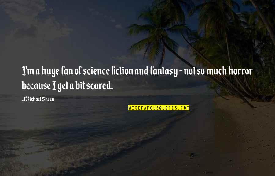 Horror Of Science Quotes By Michael Sheen: I'm a huge fan of science fiction and
