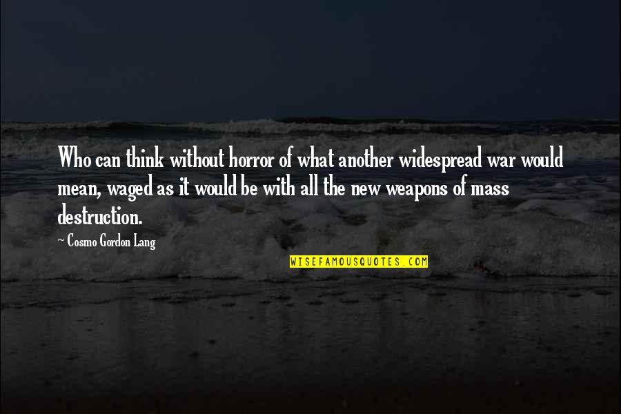 Horror Of War Quotes By Cosmo Gordon Lang: Who can think without horror of what another