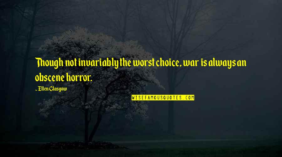 Horror Of War Quotes By Ellen Glasgow: Though not invariably the worst choice, war is