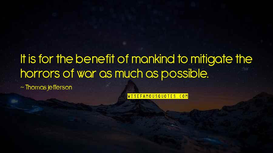 Horror Of War Quotes By Thomas Jefferson: It is for the benefit of mankind to