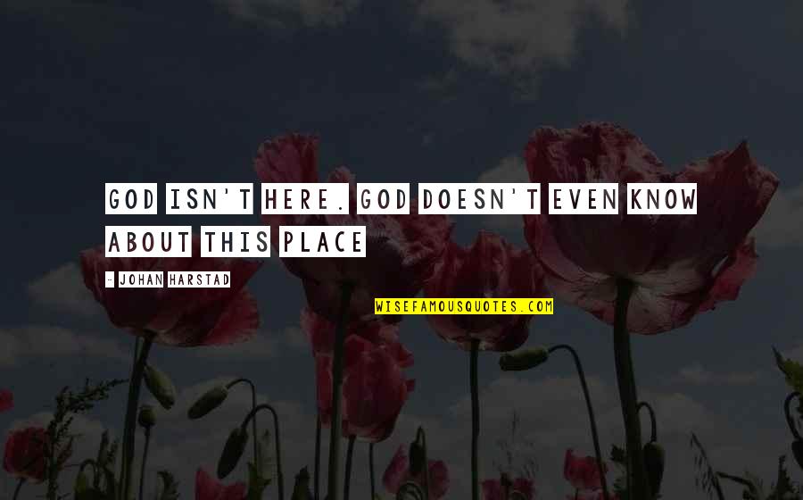 Horror Place Quotes By Johan Harstad: God isn't here. God doesn't even know about