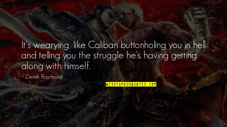 Horror Quotes By Derek Raymond: It's wearying, like Caliban buttonholing you in hell