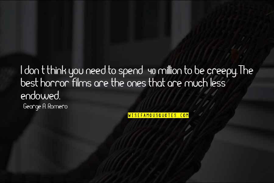 Horror Quotes By George A. Romero: I don't think you need to spend $40