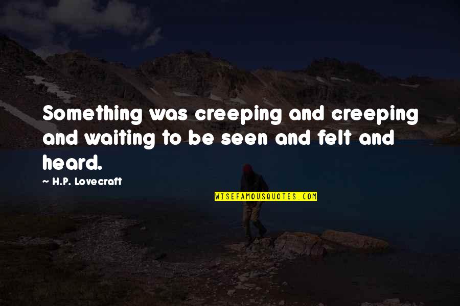Horror Quotes By H.P. Lovecraft: Something was creeping and creeping and waiting to