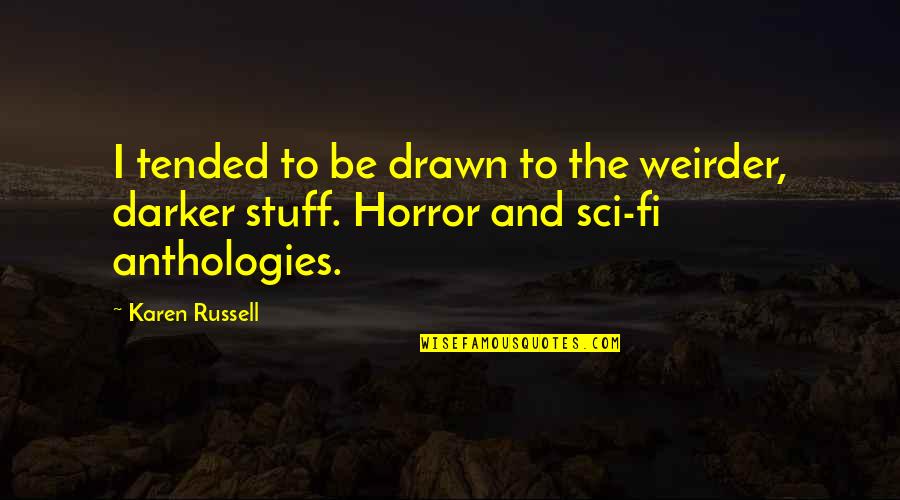 Horror Quotes By Karen Russell: I tended to be drawn to the weirder,