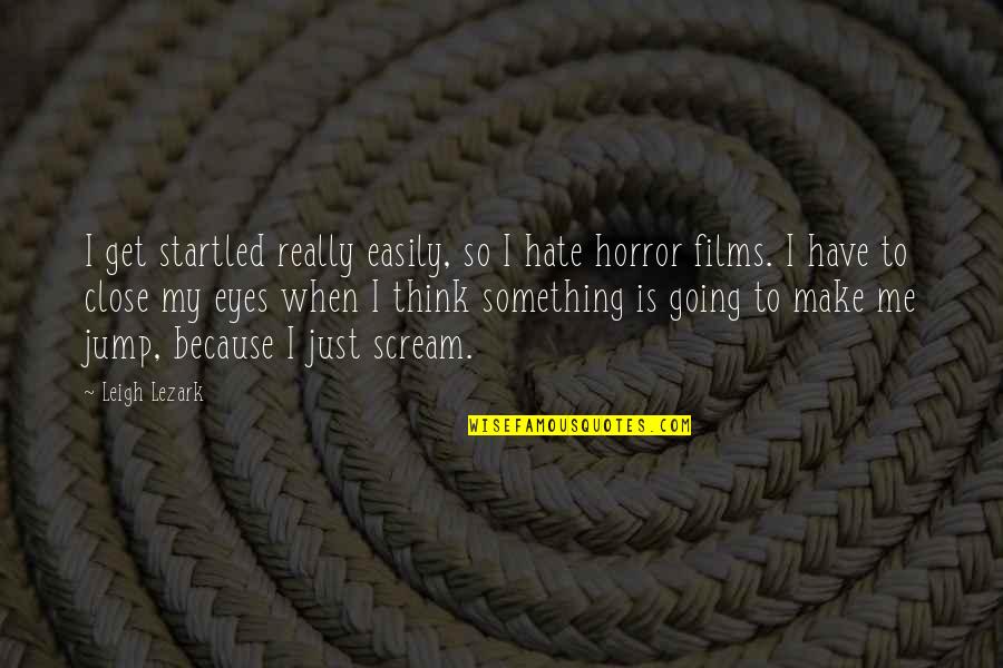 Horror Quotes By Leigh Lezark: I get startled really easily, so I hate