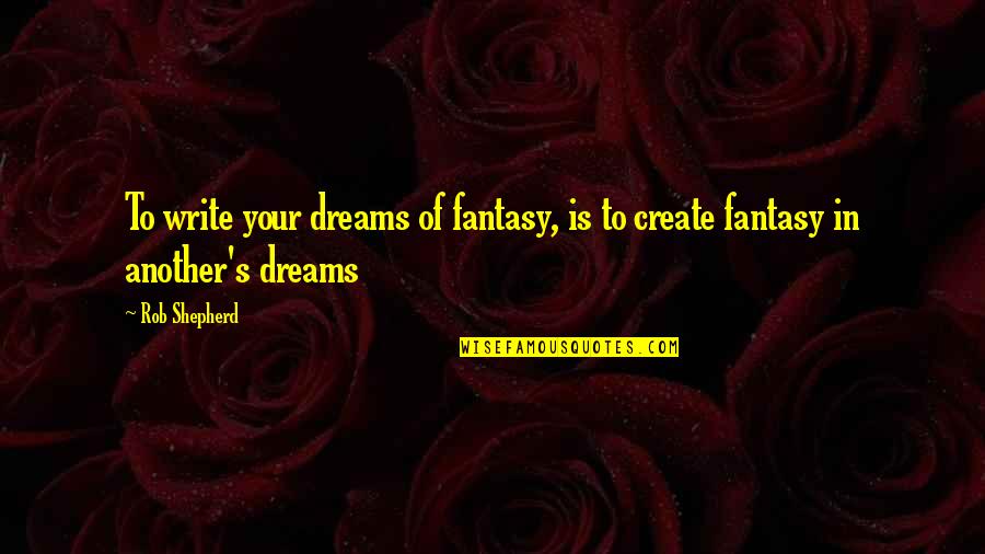 Horror Quotes By Rob Shepherd: To write your dreams of fantasy, is to