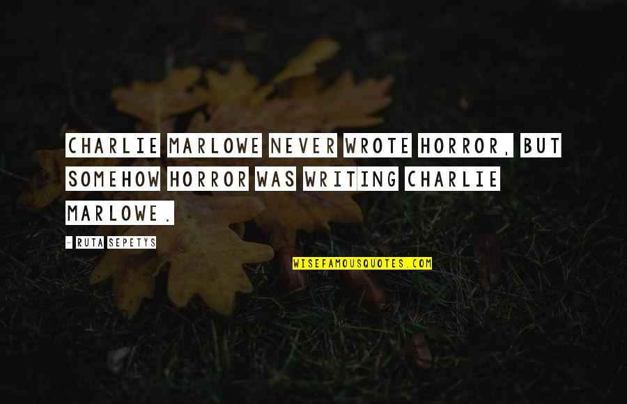 Horror Quotes By Ruta Sepetys: Charlie Marlowe never wrote horror, but somehow horror