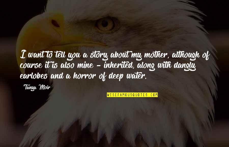 Horror Quotes By Tanya Moir: I want to tell you a story about