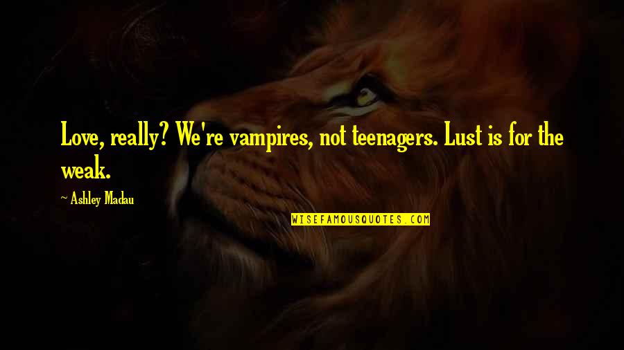 Horror Romance Quotes By Ashley Madau: Love, really? We're vampires, not teenagers. Lust is