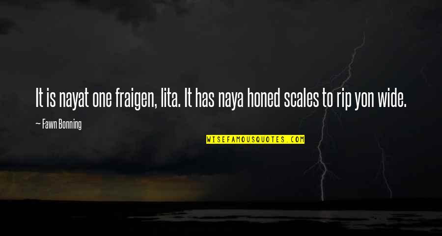 Horror Romance Quotes By Fawn Bonning: It is nayat one fraigen, lita. It has