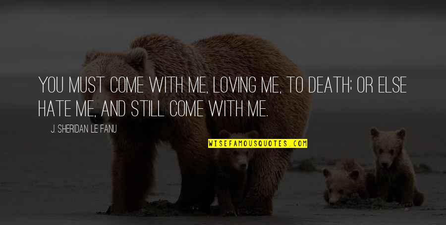 Horror Romance Quotes By J. Sheridan Le Fanu: You must come with me, loving me, to