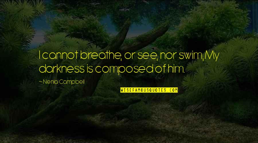 Horror Romance Quotes By Nenia Campbell: I cannot breathe, or see, nor swim,My darkness