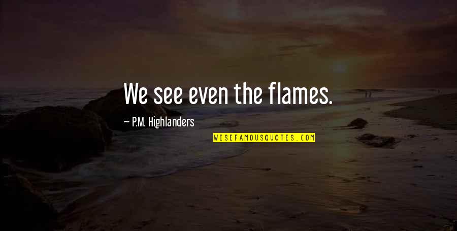 Horror Romance Quotes By P.M. Highlanders: We see even the flames.