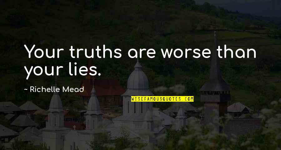Horror Romance Quotes By Richelle Mead: Your truths are worse than your lies.