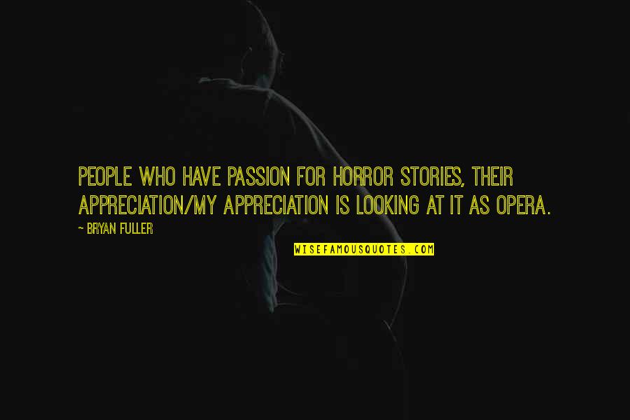 Horror Stories Quotes By Bryan Fuller: People who have passion for horror stories, their