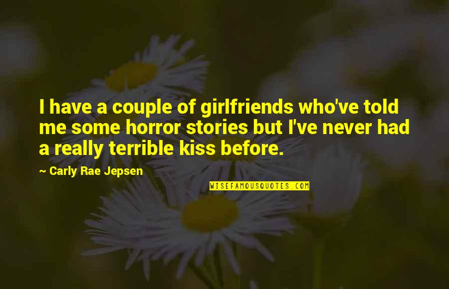 Horror Stories Quotes By Carly Rae Jepsen: I have a couple of girlfriends who've told