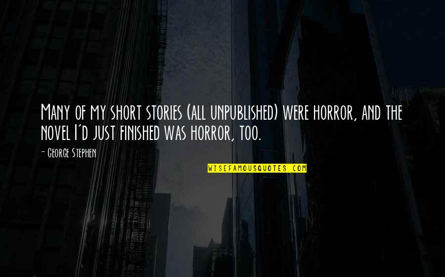 Horror Stories Quotes By George Stephen: Many of my short stories (all unpublished) were