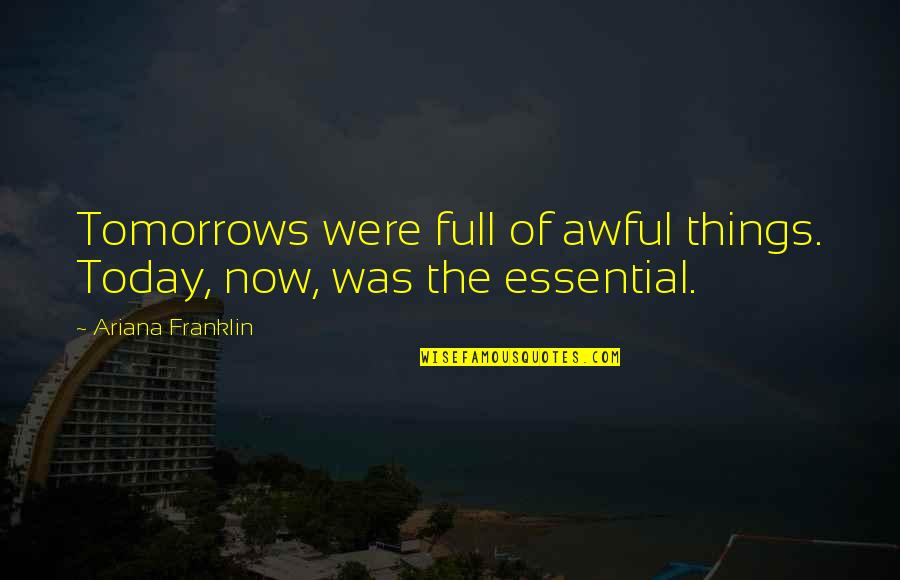 Horror Theme Quotes By Ariana Franklin: Tomorrows were full of awful things. Today, now,