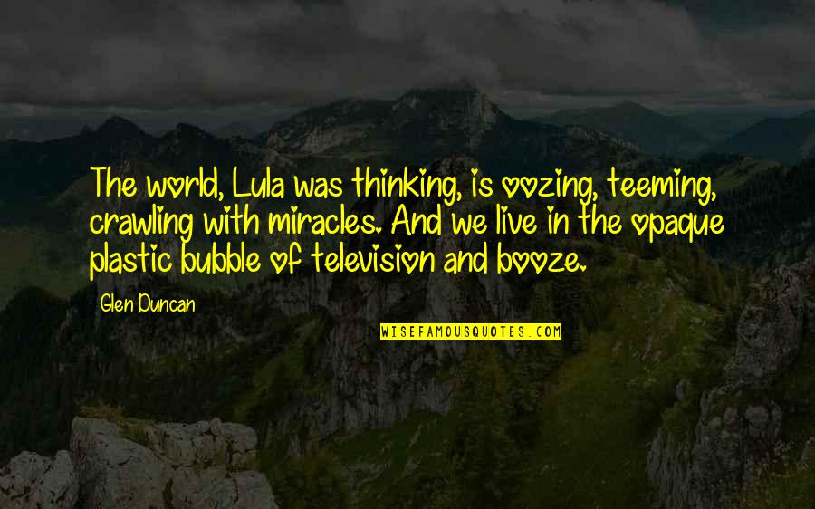 Horror Theme Quotes By Glen Duncan: The world, Lula was thinking, is oozing, teeming,