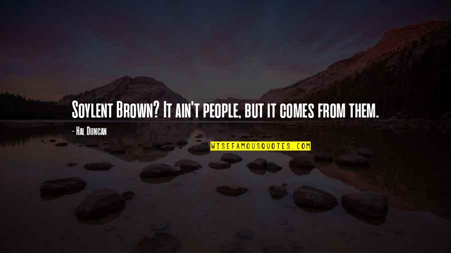 Horrorcore Rap Quotes By Hal Duncan: Soylent Brown? It ain't people, but it comes