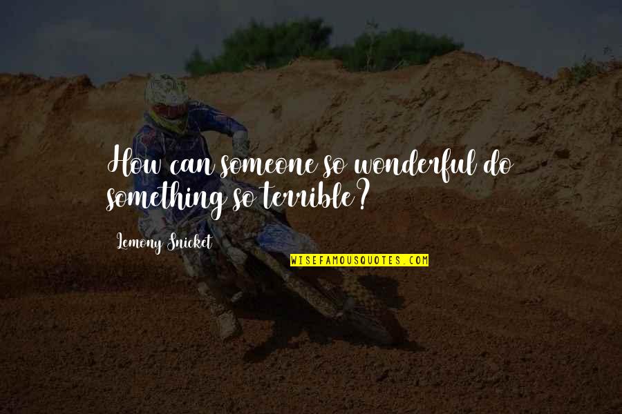 Horrorest Quotes By Lemony Snicket: How can someone so wonderful do something so