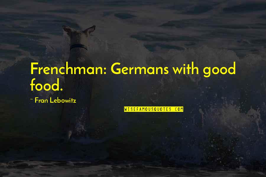 Horrorizaba Quotes By Fran Lebowitz: Frenchman: Germans with good food.
