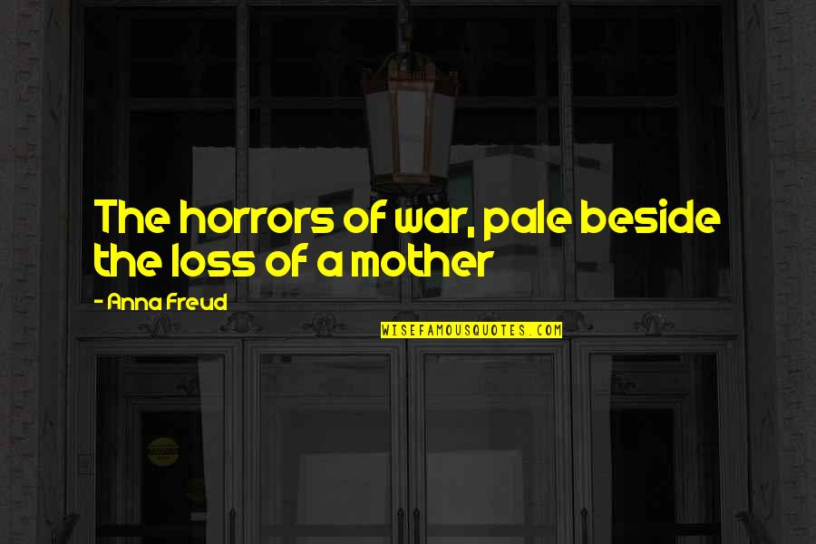 Horrors Of War Quotes By Anna Freud: The horrors of war, pale beside the loss